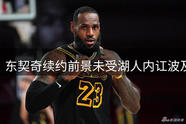 东契奇续约前景未受湖人内讧波及 明夏顶薪仍存变数