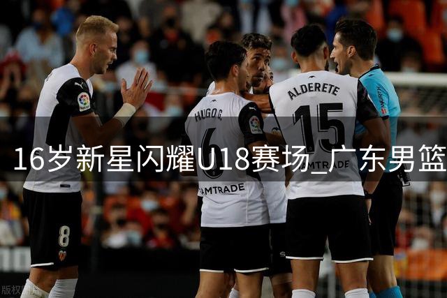 16岁新星闪耀U18赛场 广东男篮关注潜力后卫张宇辰